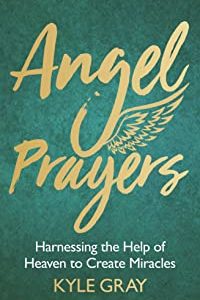 Angel Prayers: Harnessing the Help of Heaven to Create Miracles